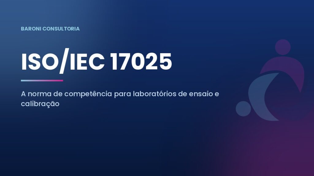 ISO/IEC 17025: a norma de competência para laboratórios de ensaio e calibração